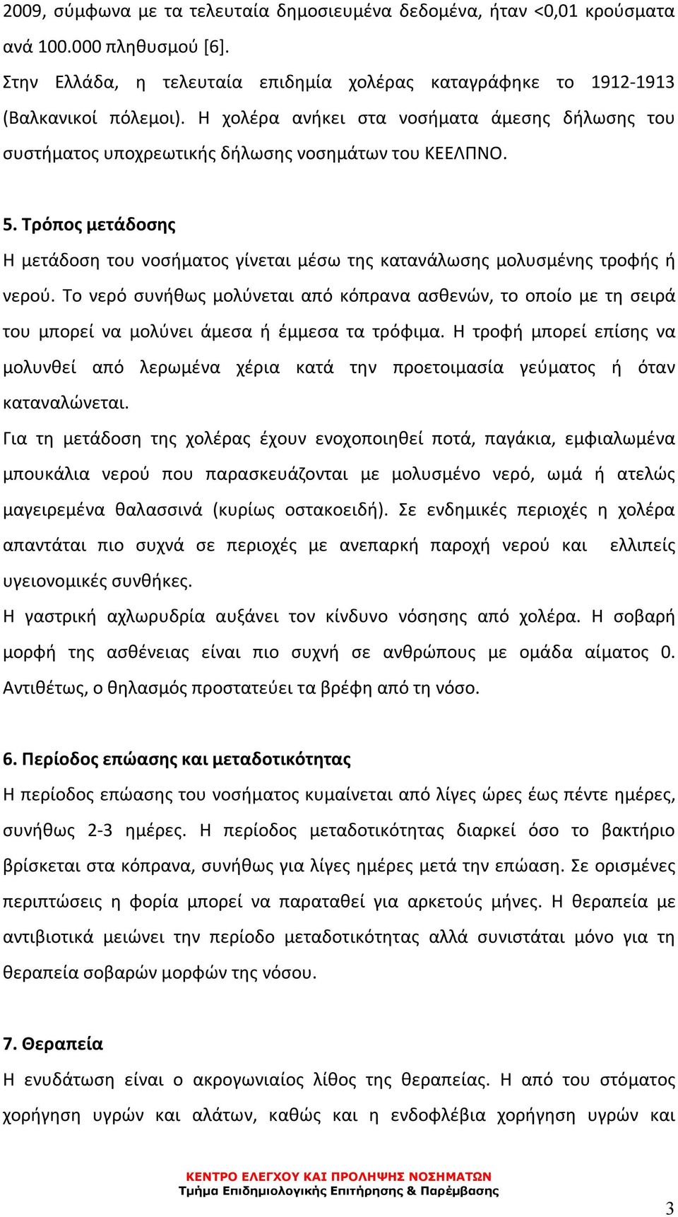 Τρόπος μετάδοσης Η μετάδοση του νοσήματος γίνεται μέσω της κατανάλωσης μολυσμένης τροφής ή νερού.