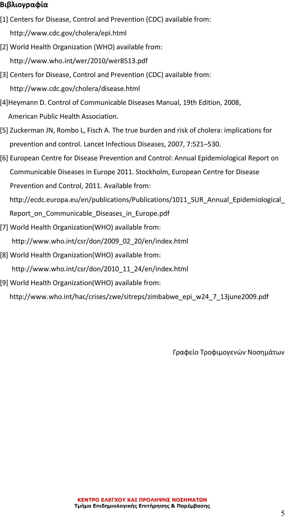 Control of Communicable Diseases Manual, 19th Edition, 2008, American Public Health Association. [5] Zuckerman JN, Rombo L, Fisch A.