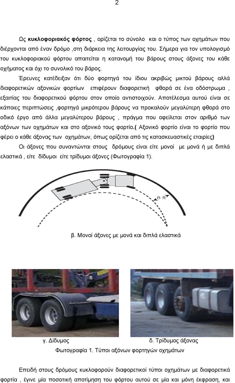Έρευνες κατέδειξαν ότι δύο φορτηγά του ίδιου ακριβώς μικτού βάρους αλλά διαφορετικών αξονικών φορτίων επιφέρουν διαφορετική φθορά σε ένα οδόστρωμα, εξαιτίας του διαφορετικού φόρτου στον οποίο