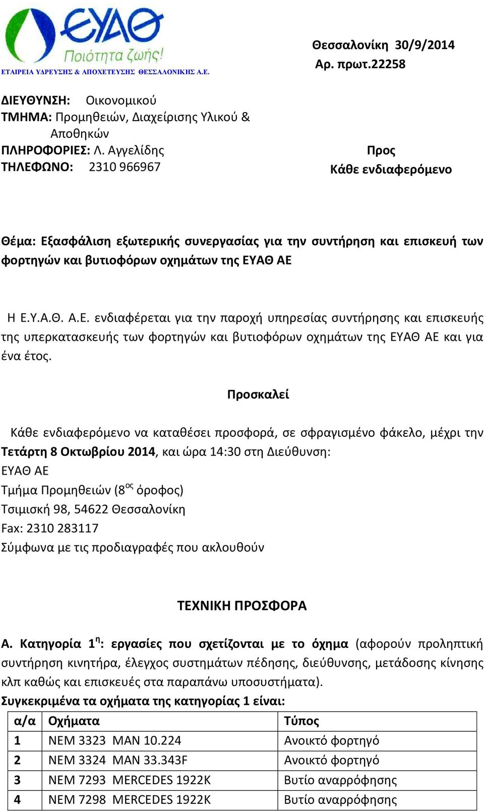Προσκαλεί Κάθε ενδιαφερόμενο να καταθέσει προσφορά, σε σφραγισμένο φάκελο, μέχρι την Τετάρτη 8 Οκτωβρίου 2014, και ώρα 14:30 στη Διεύθυνση: ΕΥΑΘ ΑΕ Τμήμα Προμηθειών (8 ος όροφος) Τσιμισκή 98, 54622