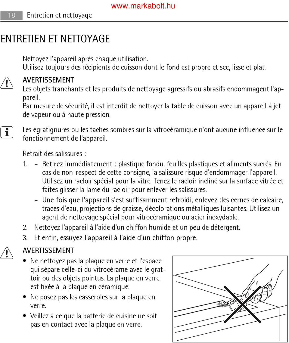 Par mesure de sécurité, il est interdit de nettoyer la table de cuisson avec un appareil à jet de vapeur ou à haute pression.