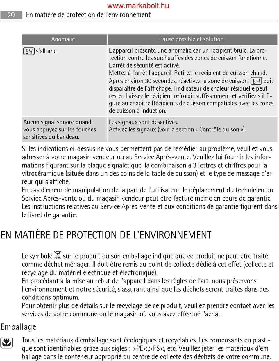 Mettez à l'arrêt l'appareil. Retirez le récipient de cuisson chaud. doit Après environ 30 secondes, réactivez la zone de cuisson.