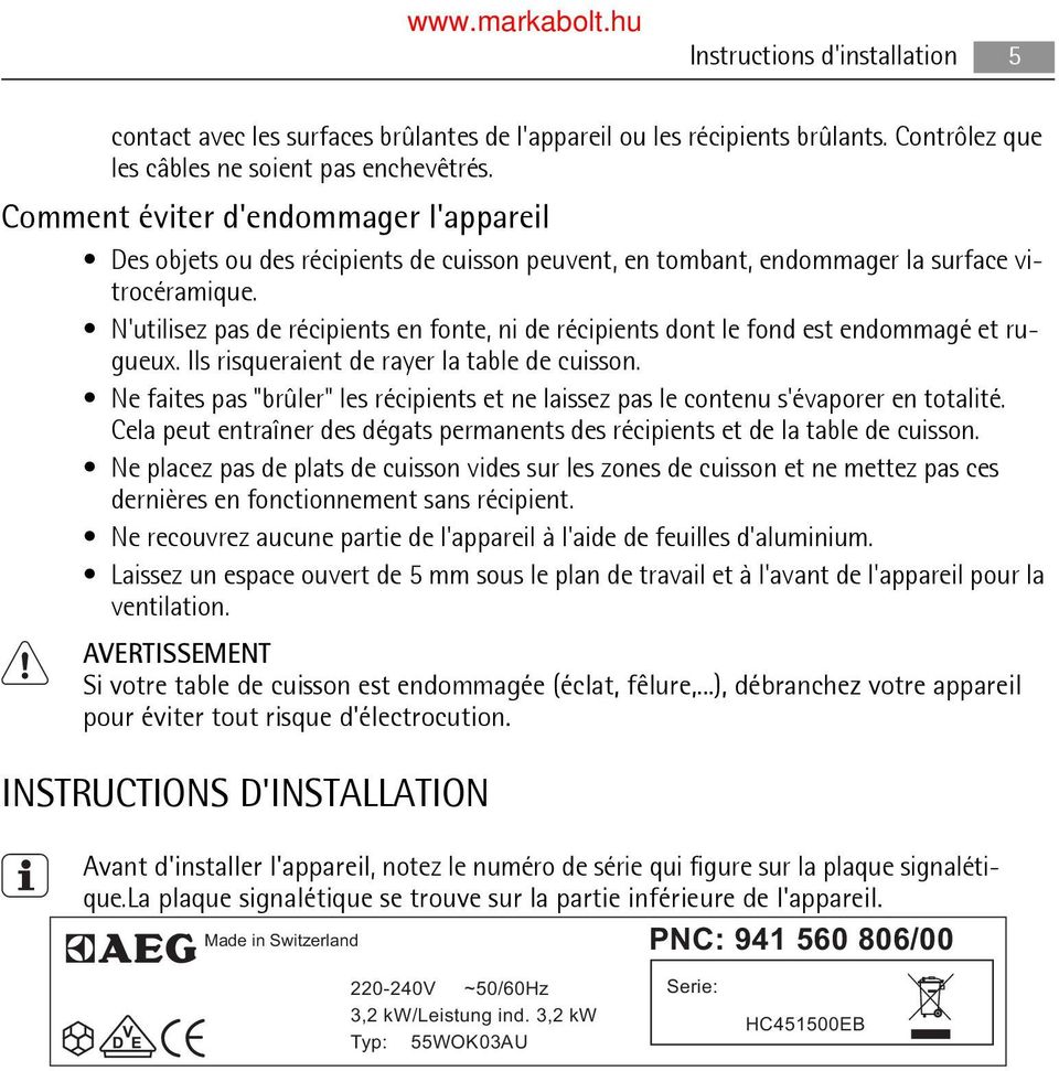 N'utilisez pas de récipients en fonte, ni de récipients dont le fond est endommagé et rugueux. Ils risqueraient de rayer la table de cuisson.