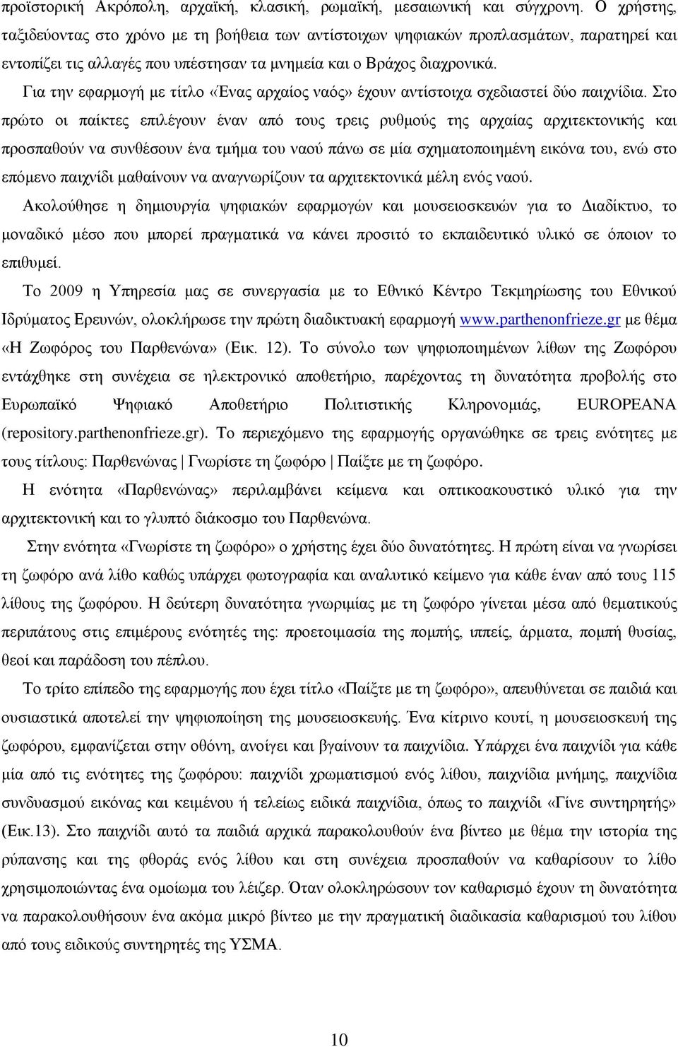 Για την εφαρμογή με τίτλο «Ένας αρχαίος ναός» έχουν αντίστοιχα σχεδιαστεί δύο παιχνίδια.