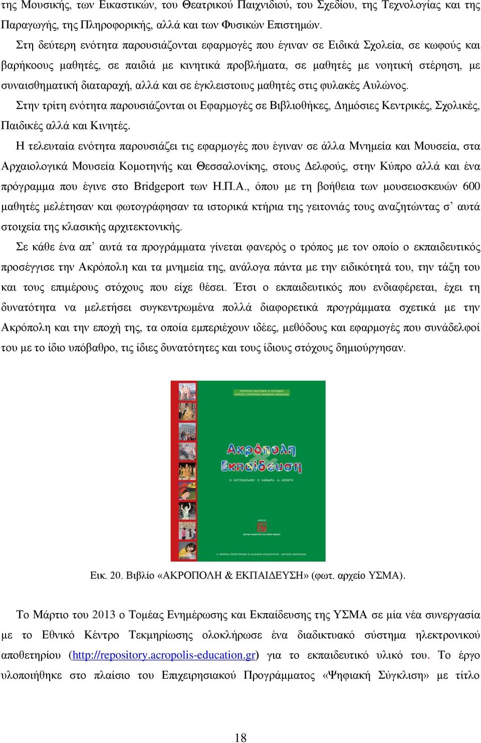 διαταραχή, αλλά και σε έγκλειστοιυς μαθητές στις φυλακές Αυλώνος. Στην τρίτη ενότητα παρουσιάζονται οι Εφαρμογές σε Βιβλιοθήκες, Δημόσιες Κεντρικές, Σχολικές, Παιδικές αλλά και Κινητές.