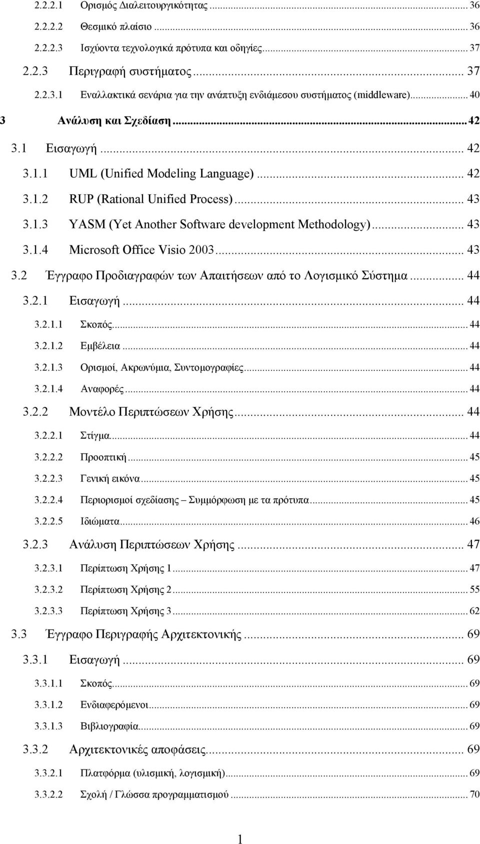 .. 43 3.1.4 Microsoft Office Visio 2003... 43 3.2 Έγγραφο Προδιαγραφών των Απαιτήσεων από το Λογισμικό Σύστημα... 44 3.2.1 Εισαγωγή... 44 3.2.1.1 Σκοπός... 44 3.2.1.2 Εμβέλεια... 44 3.2.1.3 Ορισμοί, Ακρωνύμια, Συντομογραφίες.