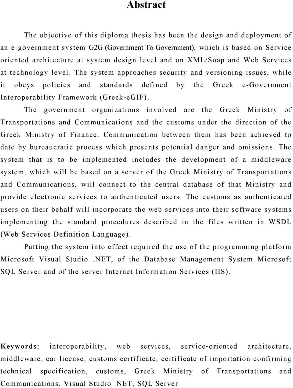 The system approaches security and versioning issues, while it obeys policies and standards defined by the Greek e-government Interoperability Framework (Greek-eGIF).