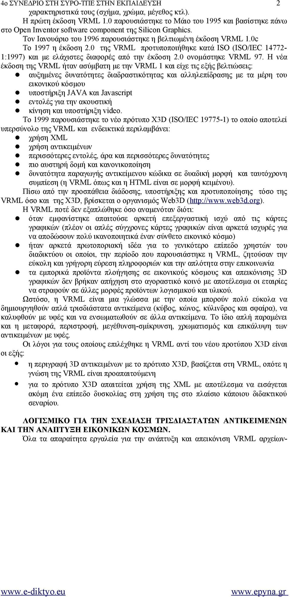 0 της VRML προτυποποιήθηκε κατά ISO (ISO/IEC 14772-1:1997) και με ελάχιστες διαφορές από την έκδοση 2.0 ονομάστηκε VRML 97.