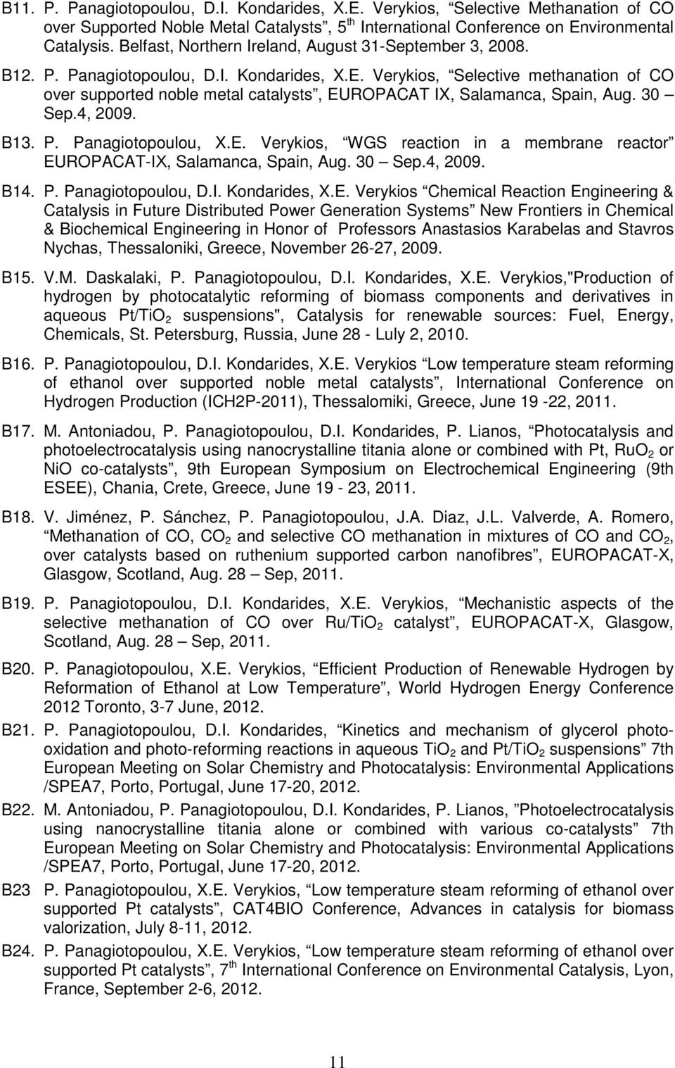 Verykios, Selective methanation of CO over supported noble metal catalysts, EUROPACAT IX, Salamanca, Spain, Aug. 30 Sep.4, 2009. B13. P. Panagiotopoulou, X.E. Verykios, WGS reaction in a membrane reactor EUROPACAT-ΙΧ, Salamanca, Spain, Aug.