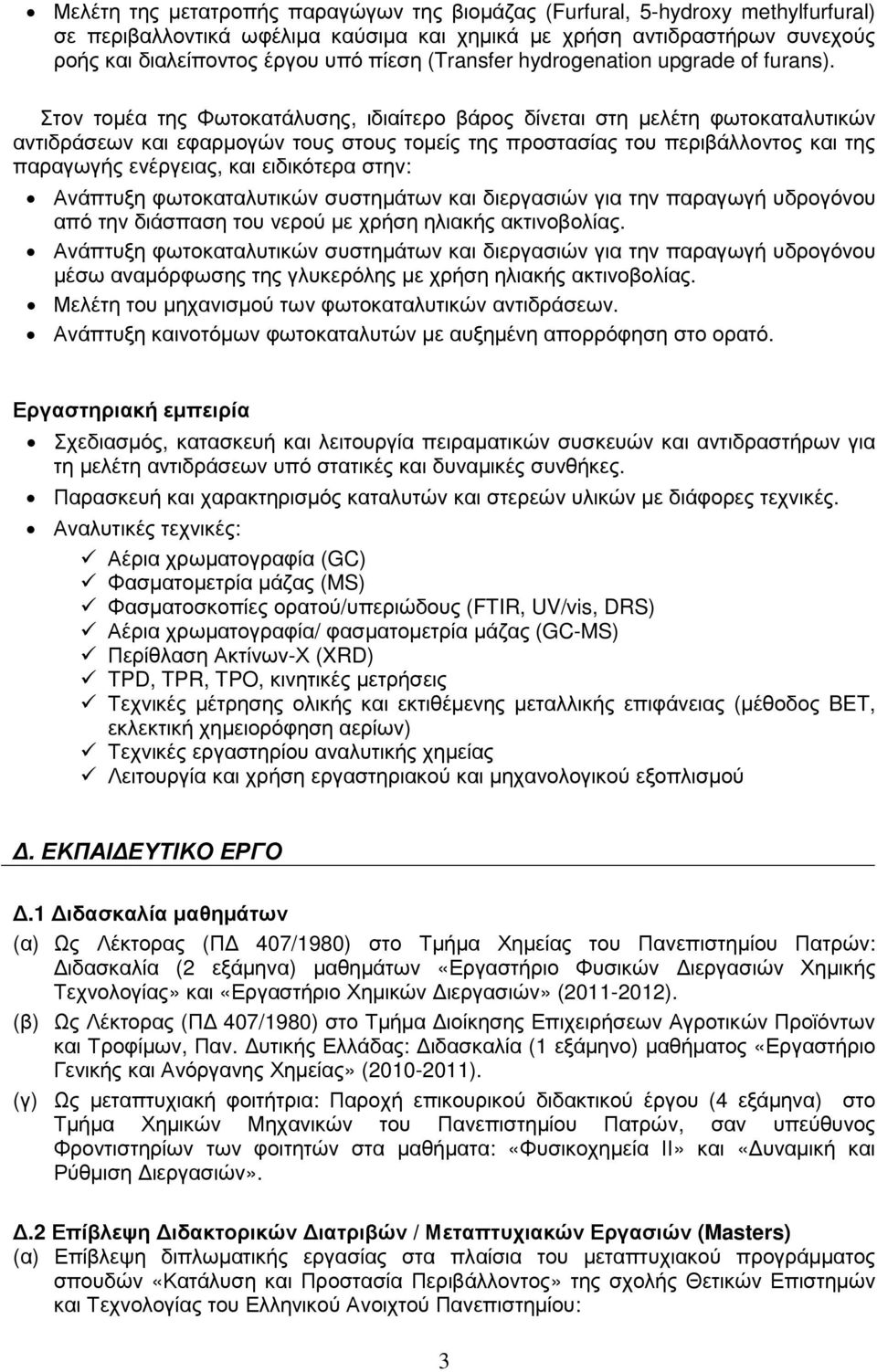 Στον τοµέα της Φωτοκατάλυσης, ιδιαίτερο βάρος δίνεται στη µελέτη φωτοκαταλυτικών αντιδράσεων και εφαρµογών τους στους τοµείς της προστασίας του περιβάλλοντος και της παραγωγής ενέργειας, και