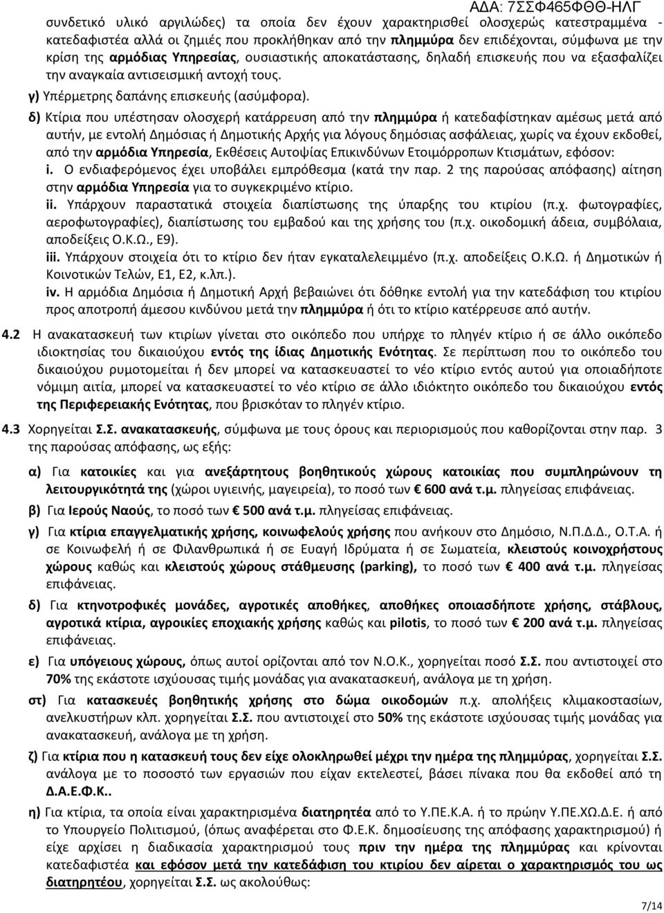 δ) Κτίρια που υπέστησαν ολοσχερή κατάρρευση από την πλημμύρα ή κατεδαφίστηκαν αμέσως μετά από αυτήν, με εντολή Δημόσιας ή Δημοτικής Αρχής για λόγους δημόσιας ασφάλειας, χωρίς να έχουν εκδοθεί, από