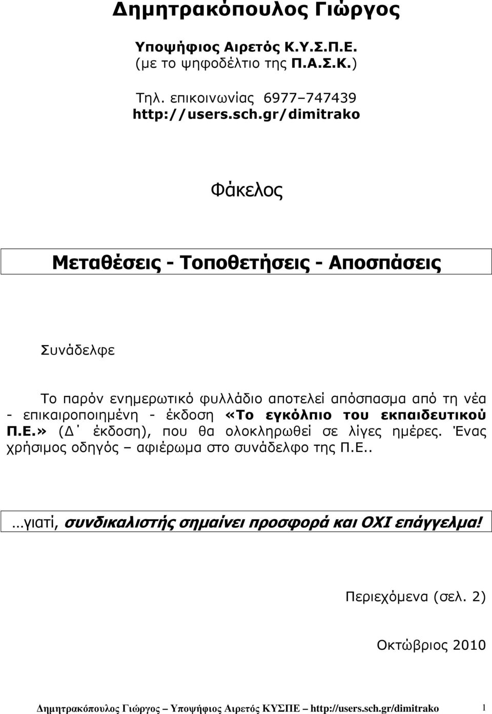 - έκδοση «Το εγκόλπιο του εκπαιδευτικού Π.Ε.» ( έκδοση), που θα ολοκληρωθεί σε λίγες ηµέρες. Ένας χρήσιµος οδηγός αφιέρωµα στο συνάδελφο της Π.Ε.. γιατί, συνδικαλιστής σηµαίνει προσφορά και ΟΧΙ επάγγελµα!