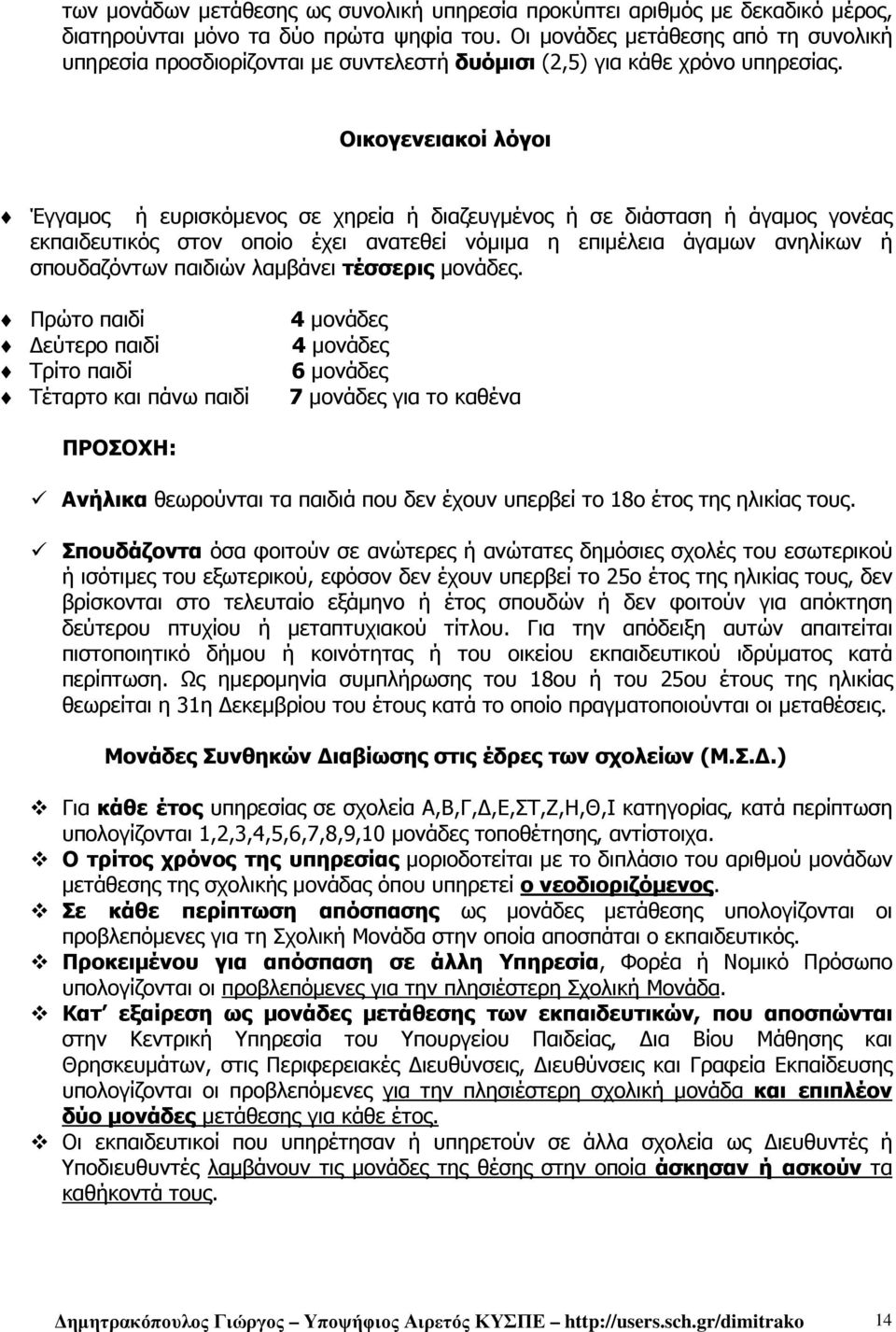 Οικογενειακοί λόγοι Έγγαµος ή ευρισκόµενος σε χηρεία ή διαζευγµένος ή σε διάσταση ή άγαµος γονέας εκπαιδευτικός στον οποίο έχει ανατεθεί νόµιµα η επιµέλεια άγαµων ανηλίκων ή σπουδαζόντων παιδιών