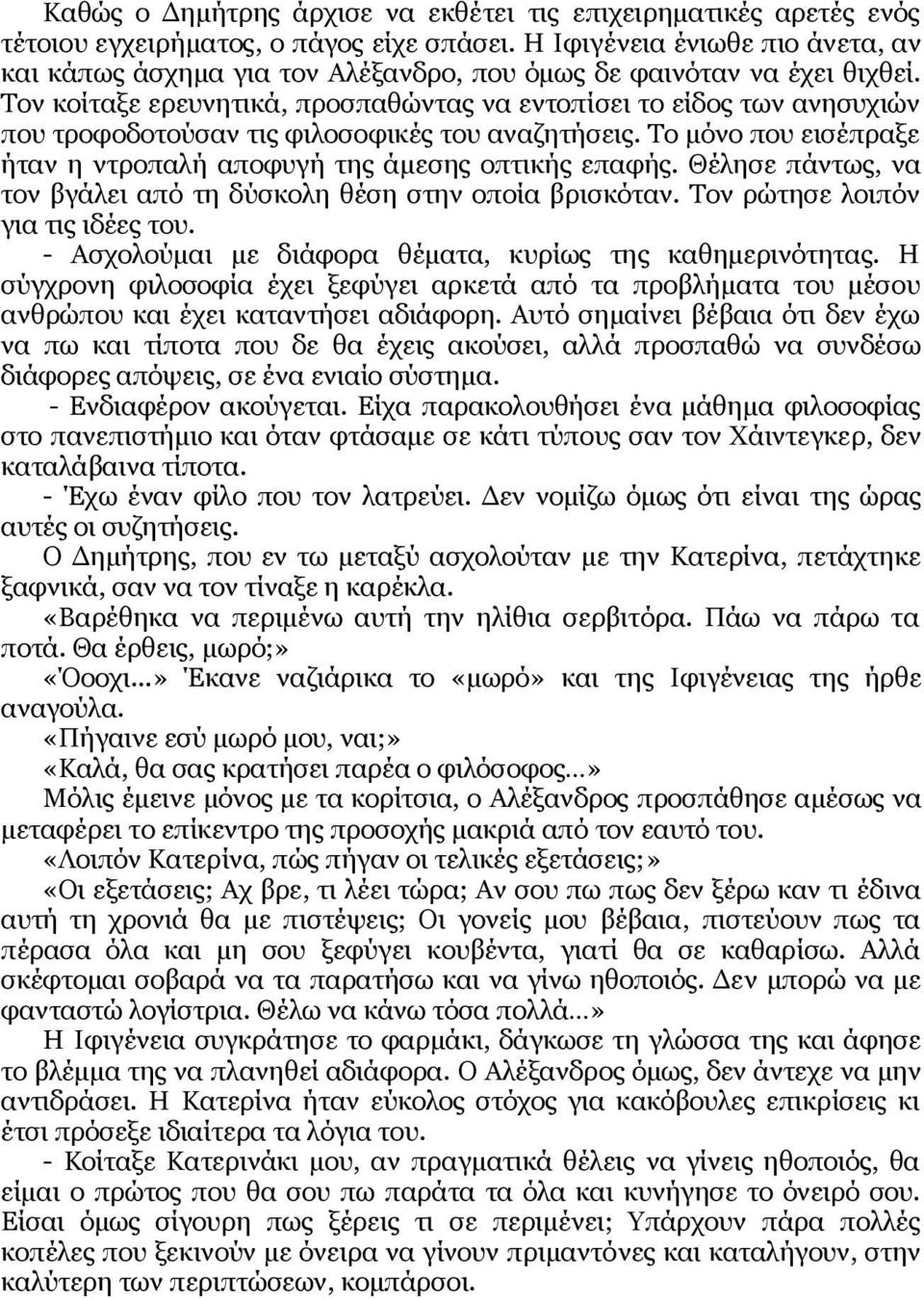 Τον κοίταξε ερευνητικά, προσπαθώντας να εντοπίσει το είδος των ανησυχιών που τροφοδοτούσαν τις φιλοσοφικές του αναζητήσεις. Το μόνο που εισέπραξε ήταν η ντροπαλή αποφυγή της άμεσης οπτικής επαφής.