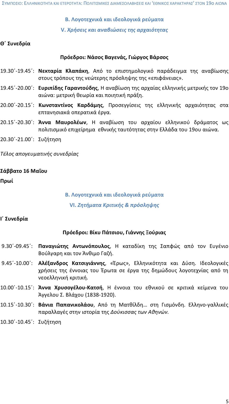 00 : Ευριπίδης Γαραντούδης, H αναβίωση της αρχαίας ελληνικής μετρικής τον 19ο αιώνα: μετρική θεωρία και ποιητική πράξη. 20.00-20.