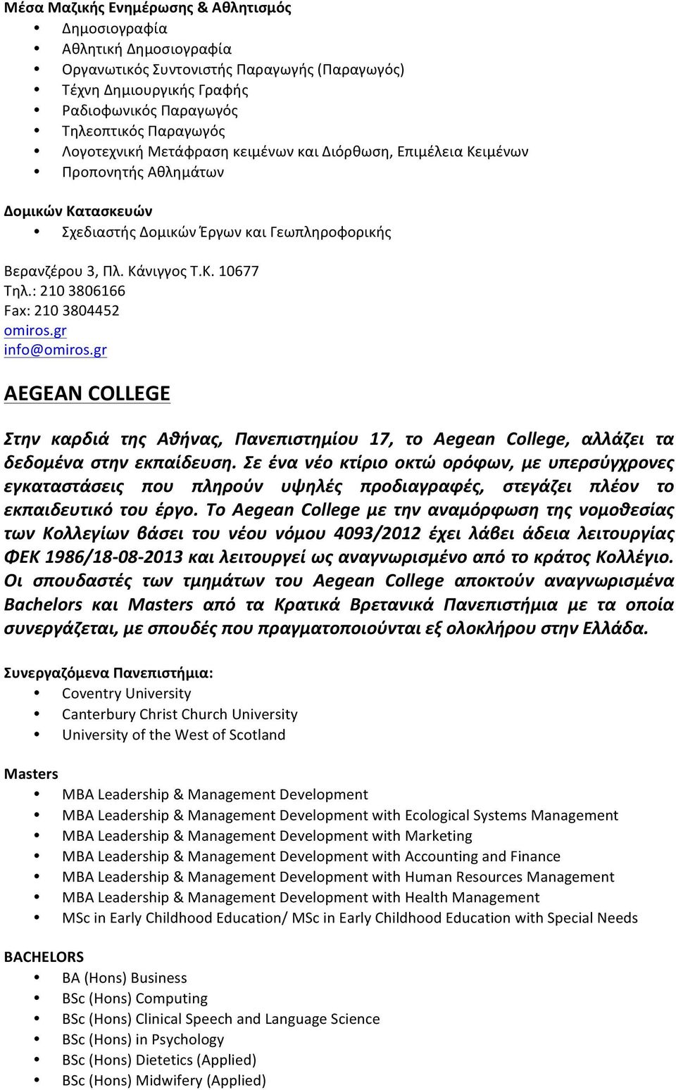 : 210 3806166 Fax: 210 3804452 omiros.gr info@omiros.gr AEGEAN COLLEGE Στην καρδιά της Αθήνας, Πανεπιστημίου 17, το Aegean College, αλλάζει τα δεδομένα στην εκπαίδευση.