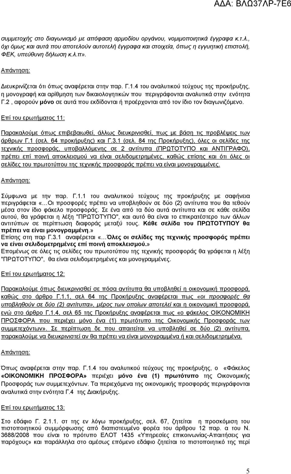 2, αφορούν μόνο σε αυτά που εκδίδονται ή προέρχονται από τον ίδιο τον διαγωνιζόμενο. Επί του ερωτήματος 11: Παρακαλούμε όπως επιβεβαιωθεί, άλλως διευκρινισθεί, πως με βάση τις προβλέψεις των άρθρων Γ.