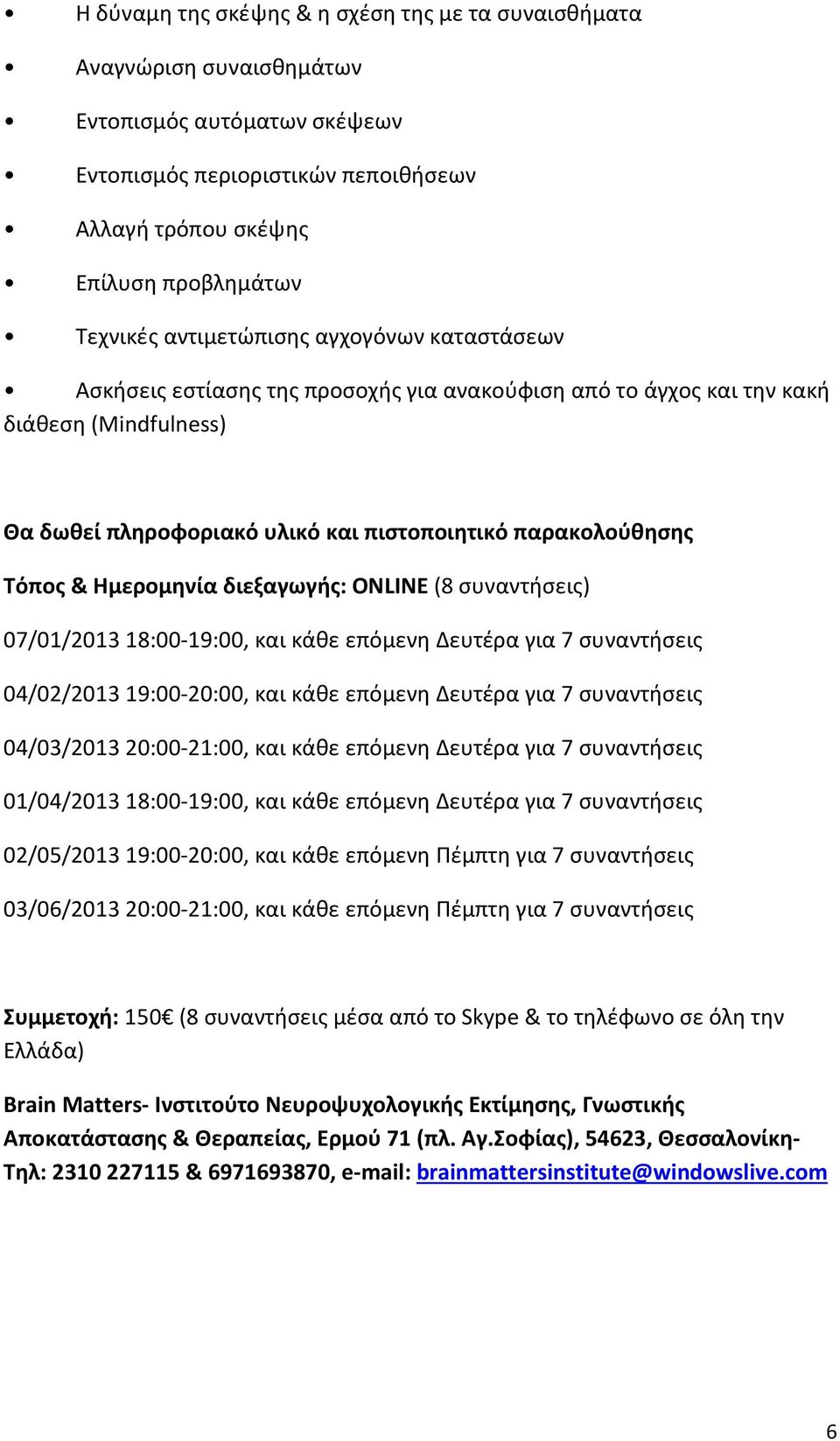 Ημερομηνία διεξαγωγής: ONLINE (8 συναντήσεις) 07/01/2013 18:00-19:00, και κάθε επόμενη Δευτέρα για 7 συναντήσεις 04/02/2013 19:00-20:00, και κάθε επόμενη Δευτέρα για 7 συναντήσεις 04/03/2013