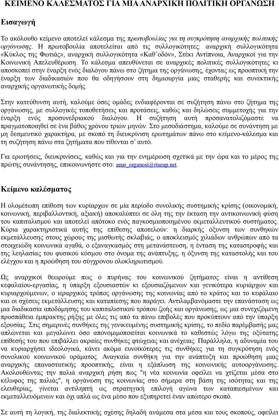 Το κάλεσμα απευθύνεται σε αναρχικές πολιτικές συλλογικότητες κι αποσκοπεί στην έναρξη ενός διαλόγου πάνω στο ζήτημα της οργάνωσης, έχοντας ως προοπτική την έναρξη των διαδικασιών που θα οδηγήσουν στη