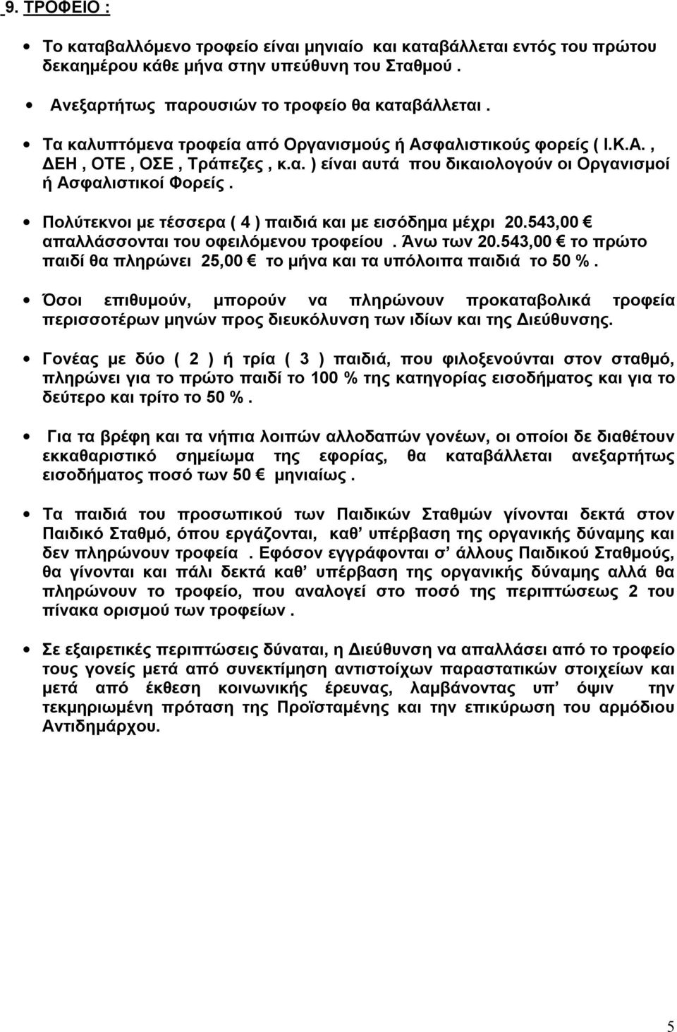 Πολύτεκνοι με τέσσερα ( 4 ) παιδιά και με εισόδημα μέχρι 20.543,00 απαλλάσσονται του οφειλόμενου τροφείου. Άνω των 20.543,00 το πρώτο παιδί θα πληρώνει 25,00 το μήνα και τα υπόλοιπα παιδιά το 50 %.