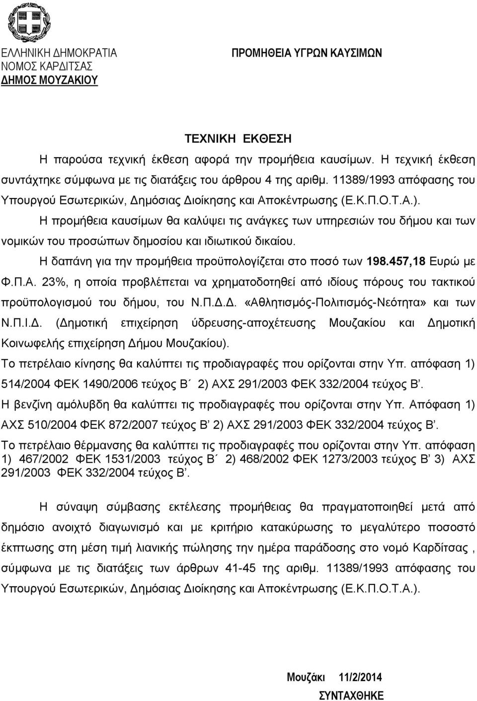 Η προμήθεια καυσίμων θα καλύψει τις ανάγκες των υπηρεσιών του δήμου και των νομικών του προσώπων δημοσίου και ιδιωτικού δικαίου. Η δαπάνη για την προμήθεια προϋπολογίζεται στο ποσό των 198.