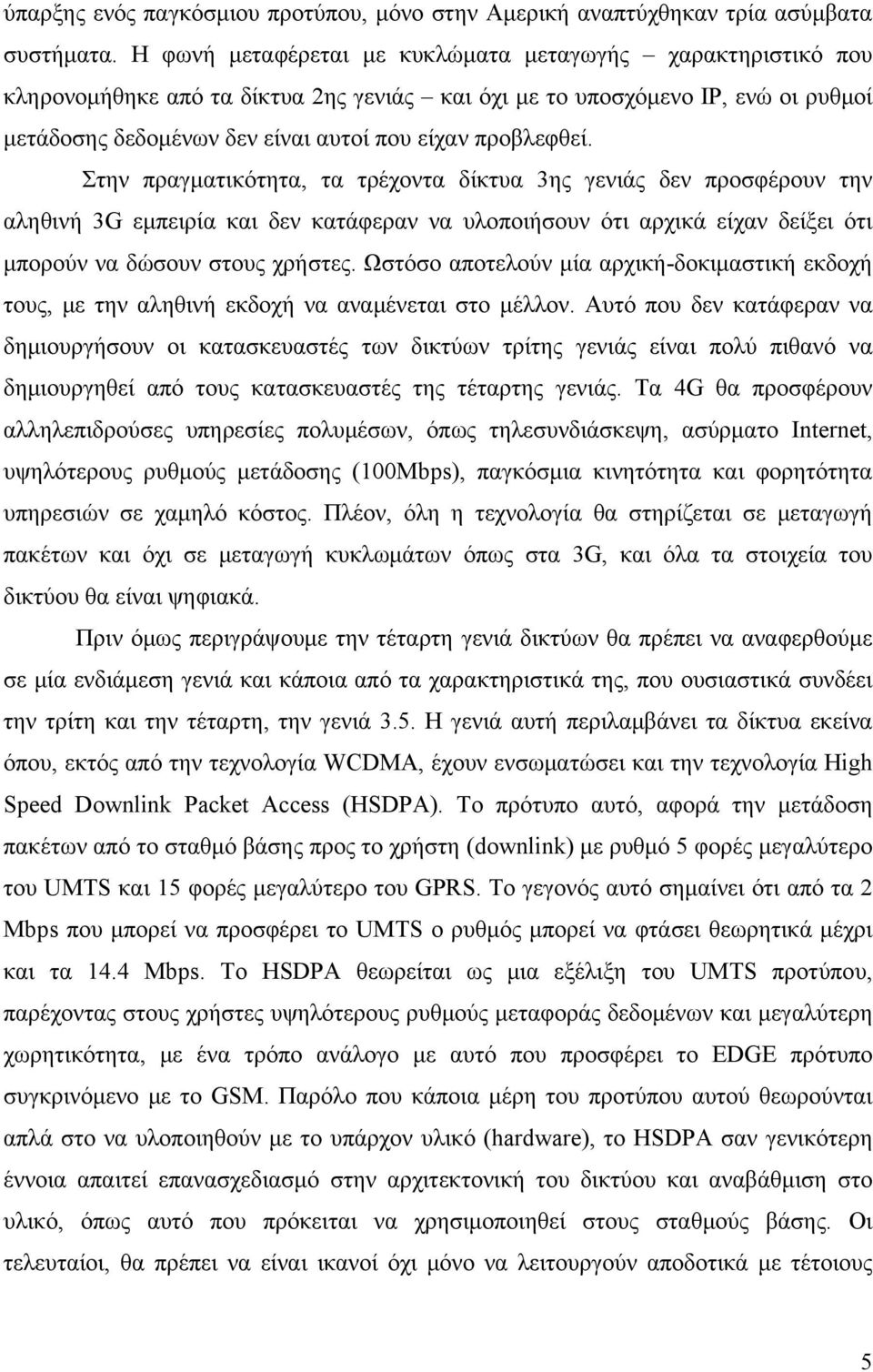 Στην πραγματικότητα, τα τρέχοντα δίκτυα 3ης γενιάς δεν προσφέρουν την αληθινή 3G εμπειρία και δεν κατάφεραν να υλοποιήσουν ότι αρχικά είχαν δείξει ότι μπορούν να δώσουν στους χρήστες.