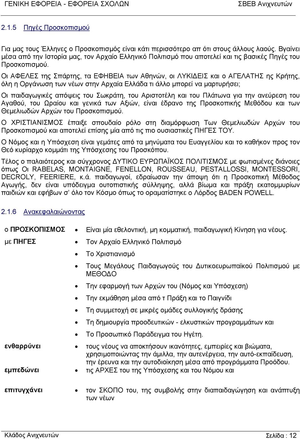 Οι ΑΦΕΛΕΣ της Σπάρτης, τα ΕΦΗΒΕΙΑ των Αθηνών, οι ΛΥΚΙ ΕΙΣ και ο ΑΓΕΛΑΤΗΣ ης Κρήτης, όλη η Οργάνωση των νέων στην Αρχαία Ελλάδα τι άλλο µπορεί να µαρτυρήσει; Οι παιδαγωγικές απόψεις του Σωκράτη, του