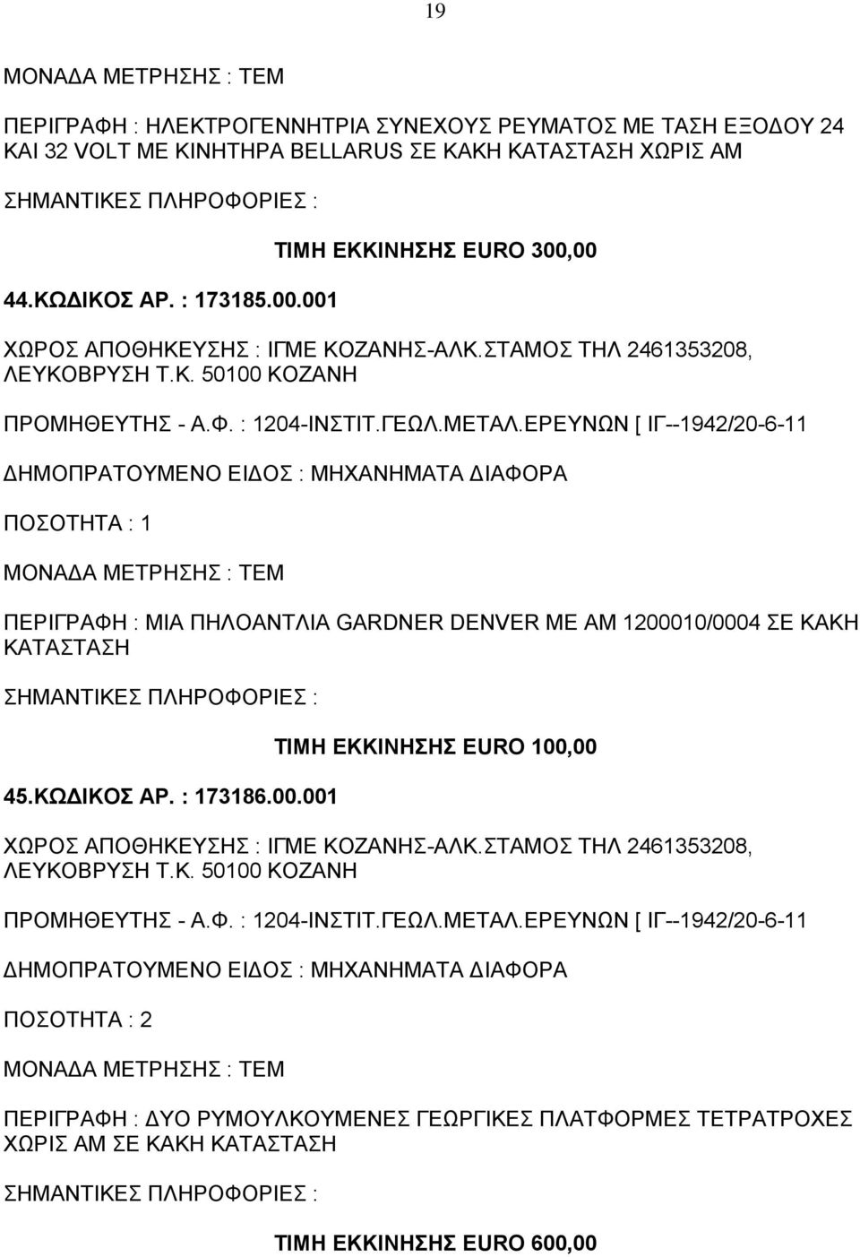 ΚΩΔΙΚΟΣ ΑΡ. : 173186.00.001 ΧΩΡΟΣ ΑΠΟΘΗΚΕΥΣΗΣ : ΙΓΜΕ ΚΟΖΑΝΗΣ-ΑΛΚ.ΣΤΑΜΟΣ ΤΗΛ 2461353208, ΛΕΥΚΟΒΡΥΣΗ Τ.Κ. 50100 ΚΟΖΑΝΗ ΠΟΣΟΤΗΤΑ : 2 ΠΕΡΙΓΡΑΦΗ : ΔΥΟ ΡΥΜΟΥΛΚΟΥΜΕΝΕΣ ΓΕΩΡΓΙΚΕΣ ΠΛΑΤΦΟΡΜΕΣ ΤΕΤΡΑΤΡΟΧΕΣ ΧΩΡΙΣ ΑΜ ΣΕ ΚΑΚΗ ΚΑΤΑΣΤΑΣΗ ΤΙΜΗ ΕΚΚΙΝΗΣΗΣ EURO 600,00