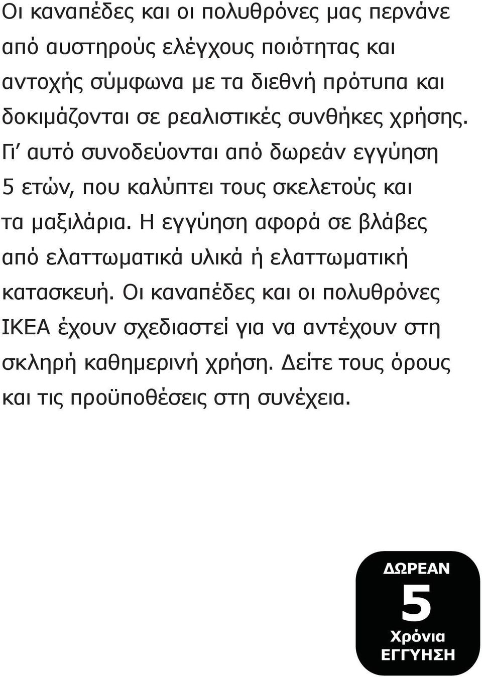 Γι αυτό συνοδεύονται από δωρεάν εγγύηση 5 ετών, που καλύπτει τους σκελετούς και τα μαξιλάρια.