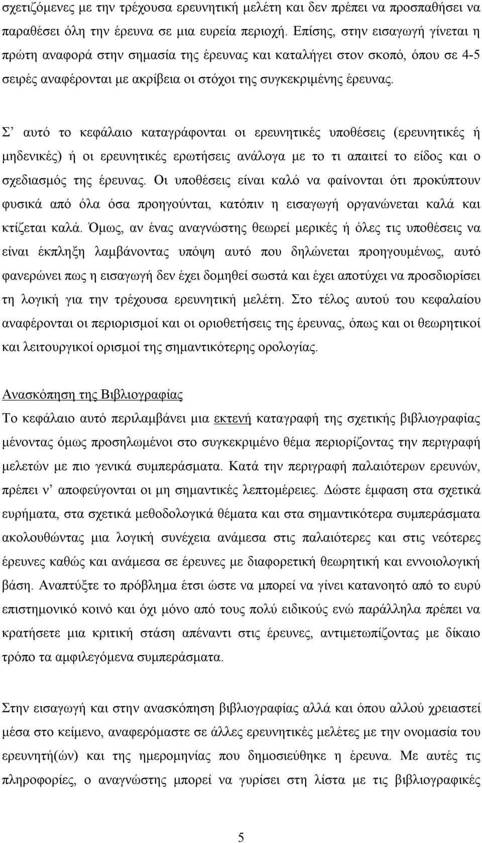 Σ αυτό το κεφάλαιο καταγράφονται οι ερευνητικές υποθέσεις (ερευνητικές ή μηδενικές) ή οι ερευνητικές ερωτήσεις ανάλογα με το τι απαιτεί το είδος και ο σχεδιασμός της έρευνας.