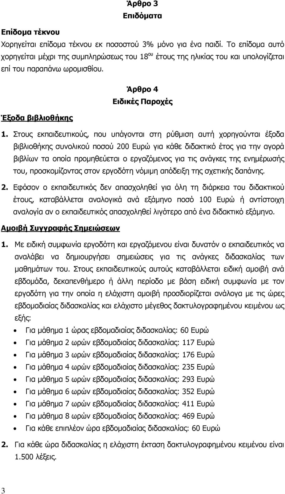 Στους εκπαιδευτικούς, που υπάγονται στη ρύθµιση αυτή χορηγούνται έξοδα βιβλιοθήκης συνολικού ποσού 200 Ευρώ για κάθε διδακτικό έτος για την αγορά βιβλίων τα οποία προµηθεύεται ο εργαζόµενος για τις