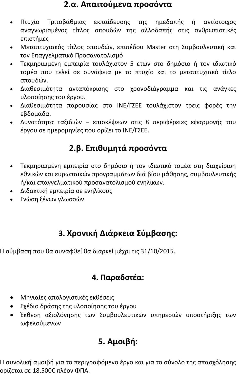 σπουδών. Διαθεσιμότητα ανταπόκρισης στο χρονοδιάγραμμα και τις ανάγκες υλοποίησης του έργου. Διαθεσιμότητα παρουσίας στο ΙΝΕ/ΓΣΕΕ τουλάχιστον τρεις φορές την εβδομάδα.