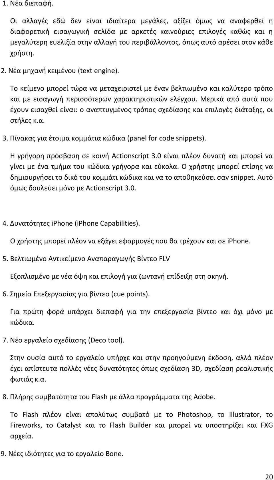 αυτό αρέσει στον κάθε χρήστη. 2. Νέα μηχανή κειμένου (text engine). Το κείμενο μπορεί τώρα να μεταχειριστεί με έναν βελτιωμένο και καλύτερο τρόπο και με εισαγωγή περισσότερων χαρακτηριστικών ελέγχου.