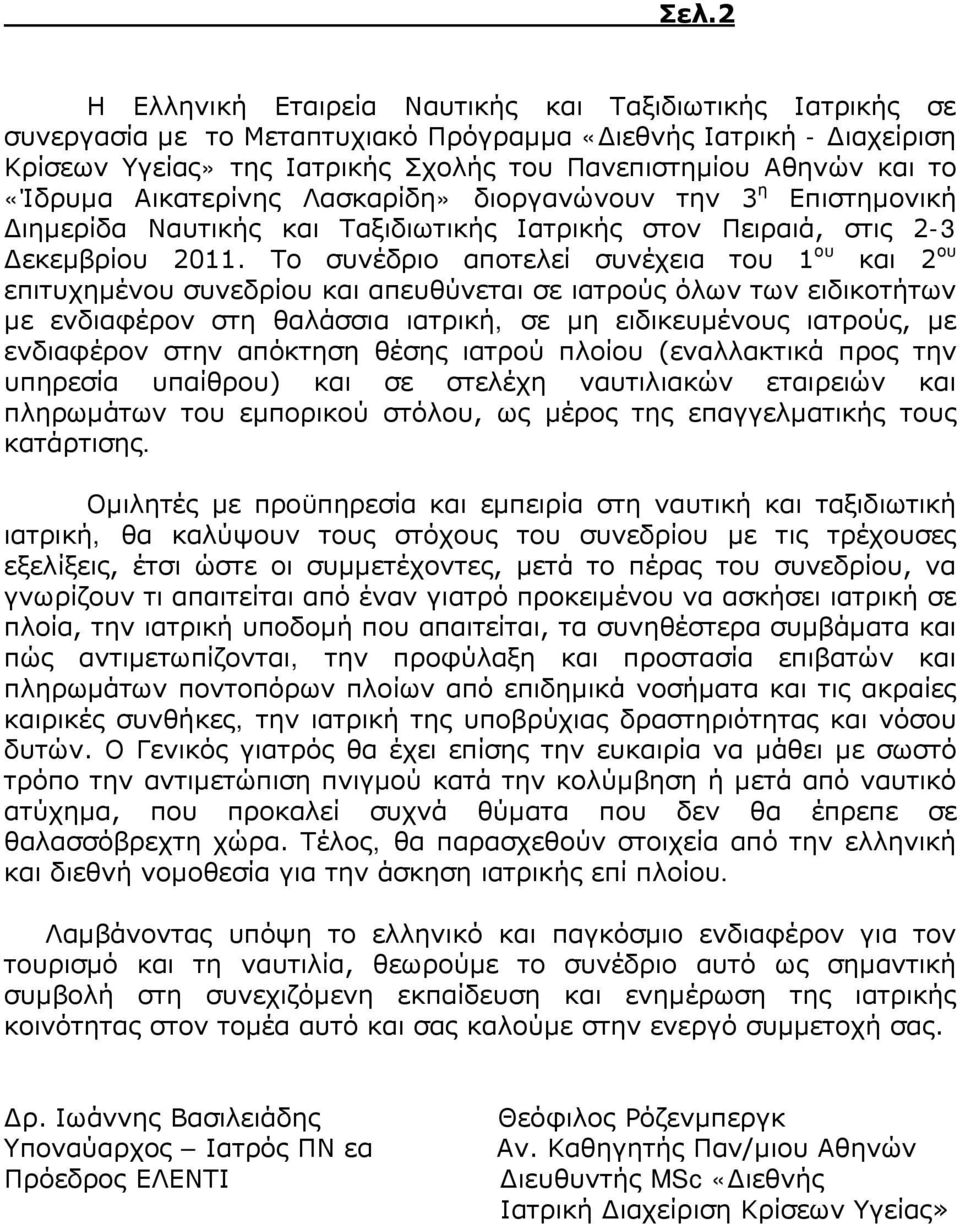 Το συνέδριο αποτελεί συνέχεια του 1 ου και 2 ου επιτυχημένου συνεδρίου και απευθύνεται σε ιατρούς όλων των ειδικοτήτων με ενδιαφέρον στη θαλάσσια ιατρική, σε μη ειδικευμένους ιατρούς, με ενδιαφέρον