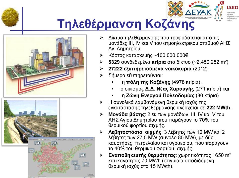 Δ. Νέας Χαραυγής (271 κτίρια) και η Ζώνη Ενεργού Πολεοδομίας (80 κτίρια) Η συνολικά λαμβανόμενη θερμική ισχύς της εγκατάστασης τηλεθέρμανσης ανέρχεται σε 222 MWth.