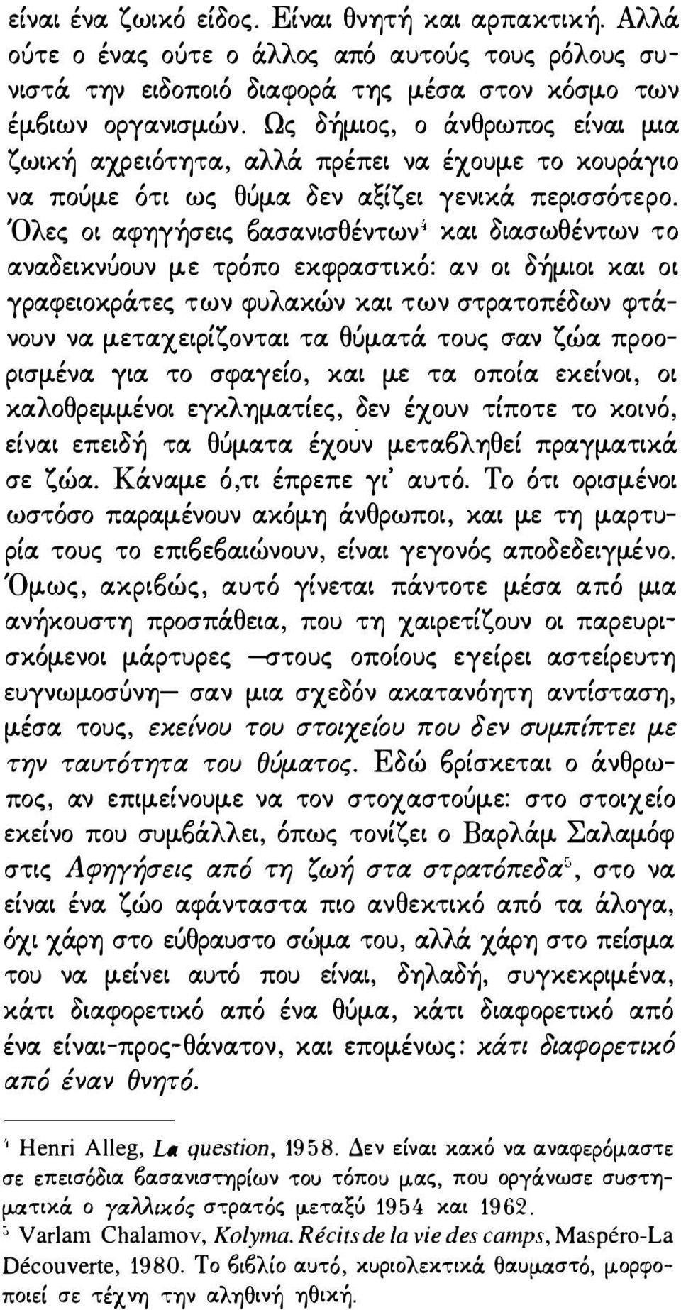 Όλες οι αφηγήσεις ι)ασανισθέντων ' και διασωθέντων το αναδεικνύουν με τρόπο εκφραστικό: αν οι δήμιοι και οι γραφειοκράτες των φυλακών και των στρατοπέδων φτάνουν να μεταχειρίζονται τα θύματά τους σαν