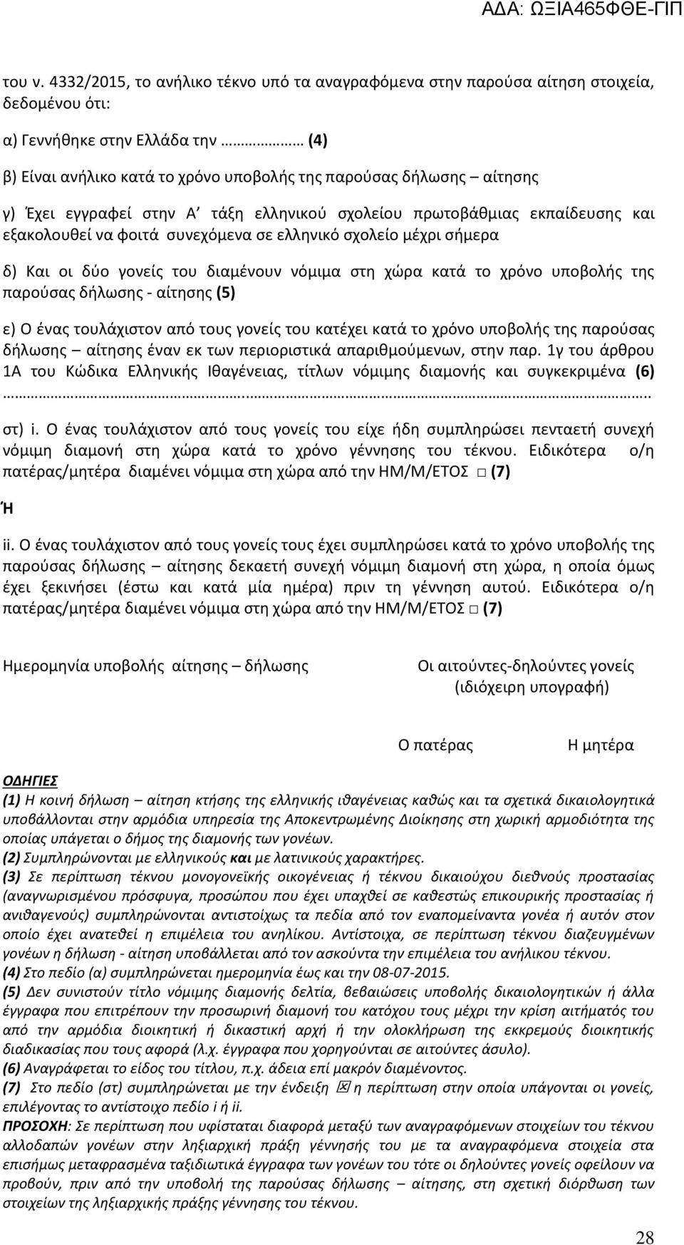 Έχει εγγραφεί στην Α τάξη ελληνικού σχολείου πρωτοβάθμιας εκπαίδευσης και εξακολουθεί να φοιτά συνεχόμενα σε ελληνικό σχολείο μέχρι σήμερα δ) Και οι δύο γονείς του διαμένουν νόμιμα στη χώρα κατά το