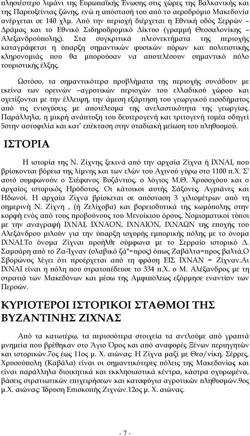 Στα συγκριτικά πλεονεκτήματα της περιοχής καταγράφεται η ύπαρξη σημαντικών φυσικών πόρων και πολιτιστικής κληρονομιάς που θα μπορούσαν να αποτελέσουν σημαντικό πόλο τουριστικής έλξης.