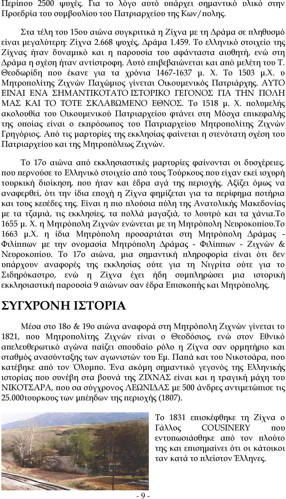 Το ελληνικό στοιχείο της Ζίχνας ήταν δυναμικό και η παρουσία του αφάνταστα αισθητή, ενώ στη Δράμα η σχέση ήταν αντίστροφη. Αυτό επιβεβαιώνεται και από μελέτη του Τ.