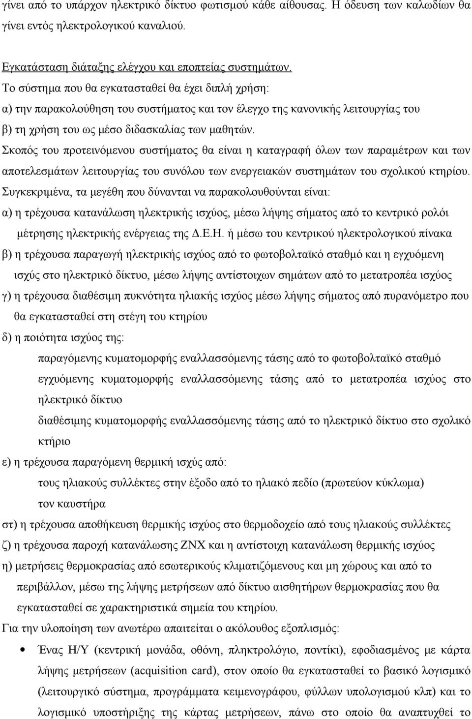 Σκοπός του προτεινόμενου συστήματος θα είναι η καταγραφή όλων των παραμέτρων και των αποτελεσμάτων λειτουργίας του συνόλου των ενεργειακών συστημάτων του σχολικού κτηρίου.