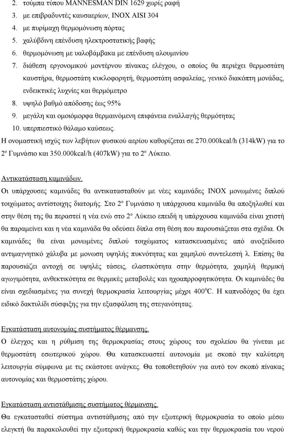 διάθεση εργονομικού μοντέρνου πίνακας ελέγχου, ο οποίος θα περιέχει θερμοστάτη καυστήρα, θερμοστάτη κυκλοφορητή, θερμοστάτη ασφαλείας, γενικό διακόπτη μονάδας, ενδεικτικές λυχνίες και θερμόμετρο 8.