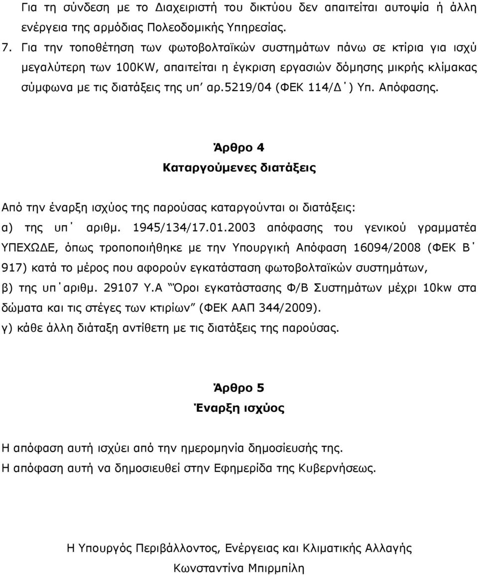 5219/04 (ΦΕΚ 114/Δ ) Υπ. Απόφασης. Άρθρο 4 Καταργούμενες διατάξεις Από την έναρξη ισχύος της παρούσας καταργούνται οι διατάξεις: α) της υπ αριθμ. 1945/134/17.01.