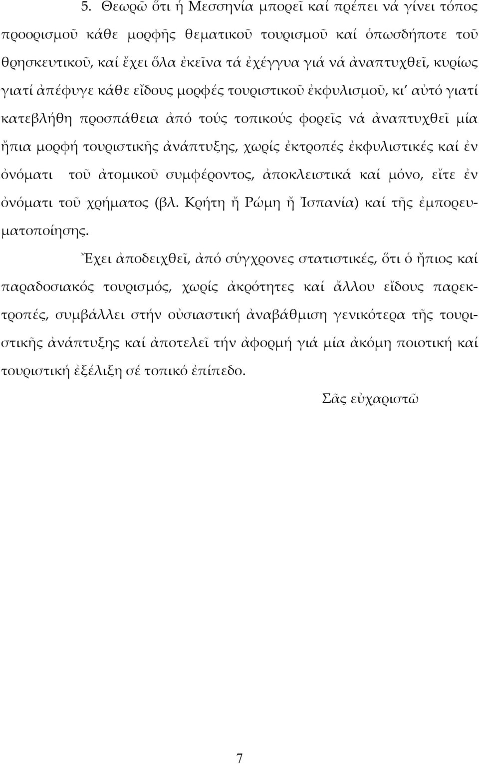 ὀνόματι τοῦ ἀτομικοῦ συμφέροντος, ἀποκλειστικά καί μόνο, εἴτε ἐν ὀνόματι τοῦ χρήματος (βλ. Κρήτη ἤ Ρώμη ἤ Ἰσπανία) καί τῆς ἐμπορευματοποίησης.