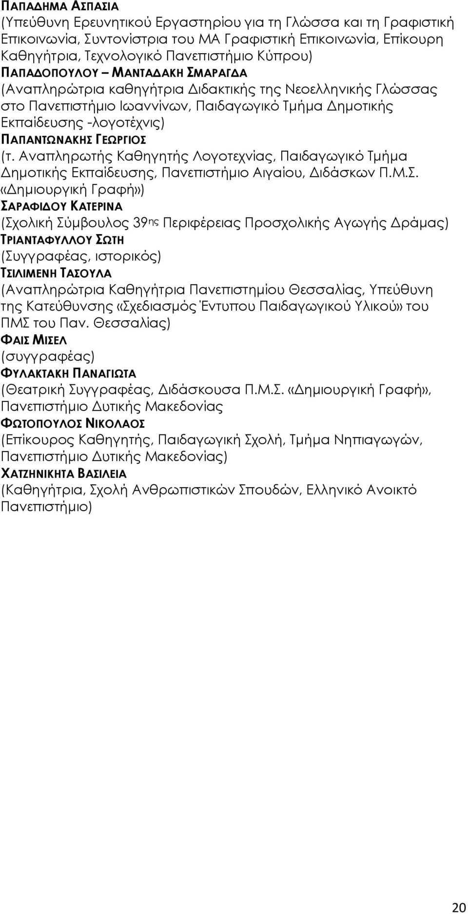 Αναπληρωτής Καθηγητής Λογοτεχνίας, Παιδαγωγικό Τμήμα Δημοτικής Εκπαίδευσης, Πανεπιστήμιο Αιγαίου, Διδάσκων Π.Μ.Σ.