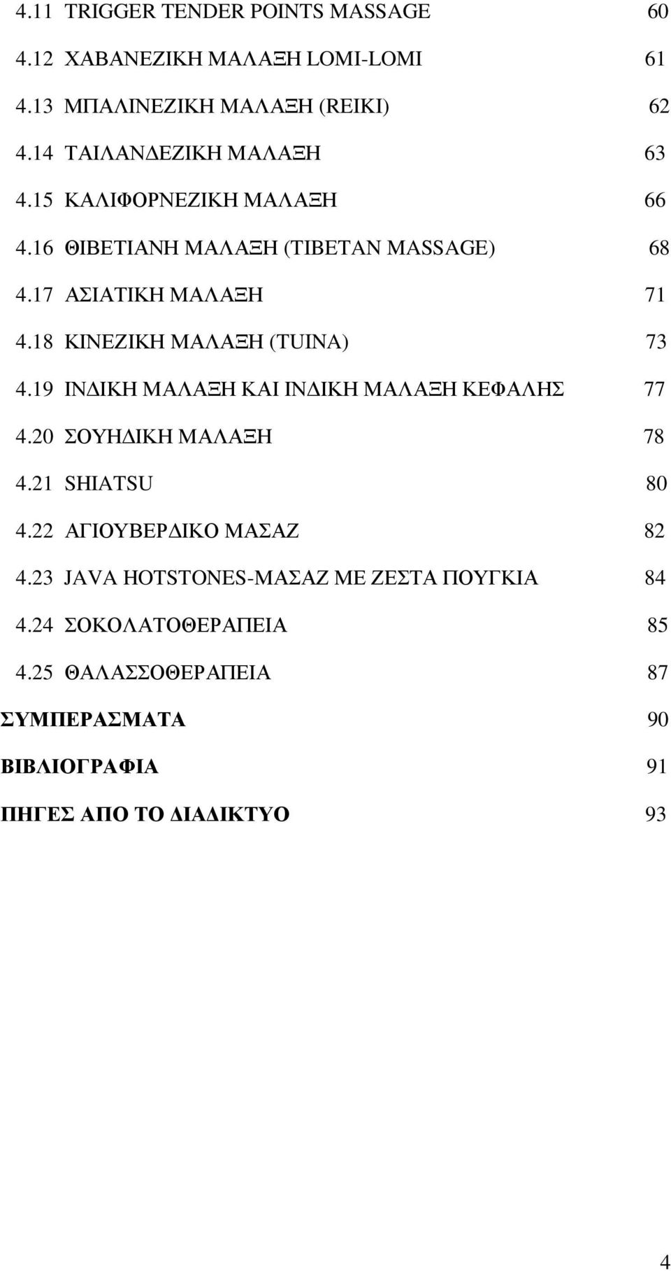 18 ΚΙΝΕΖΙΚΗ ΜΑΛΑΞΗ (TUINA) 73 4.19 ΙΝ ΙΚΗ ΜΑΛΑΞΗ ΚΑΙ ΙΝ ΙΚΗ ΜΑΛΑΞΗ ΚΕΦΑΛΗΣ 77 4.20 ΣΟΥΗ ΙΚΗ ΜΑΛΑΞΗ 78 4.21 SHIATSU 80 4.