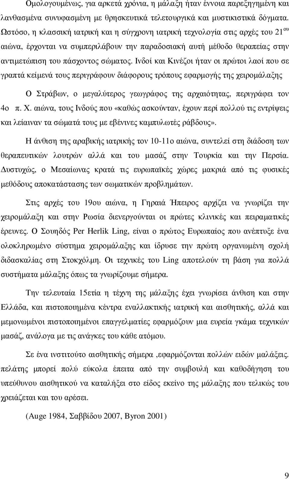 Ινδοί και Κινέζοι ήταν οι πρώτοι λαοί που σε γραπτά κείµενά τους περιγράφουν διάφορους τρόπους εφαρµογής της χειροµάλαξης Ο Στράβων, ο µεγαλύτερος γεωγράφος της αρχαιότητας, περιγράφει τον 4ο π. Χ.