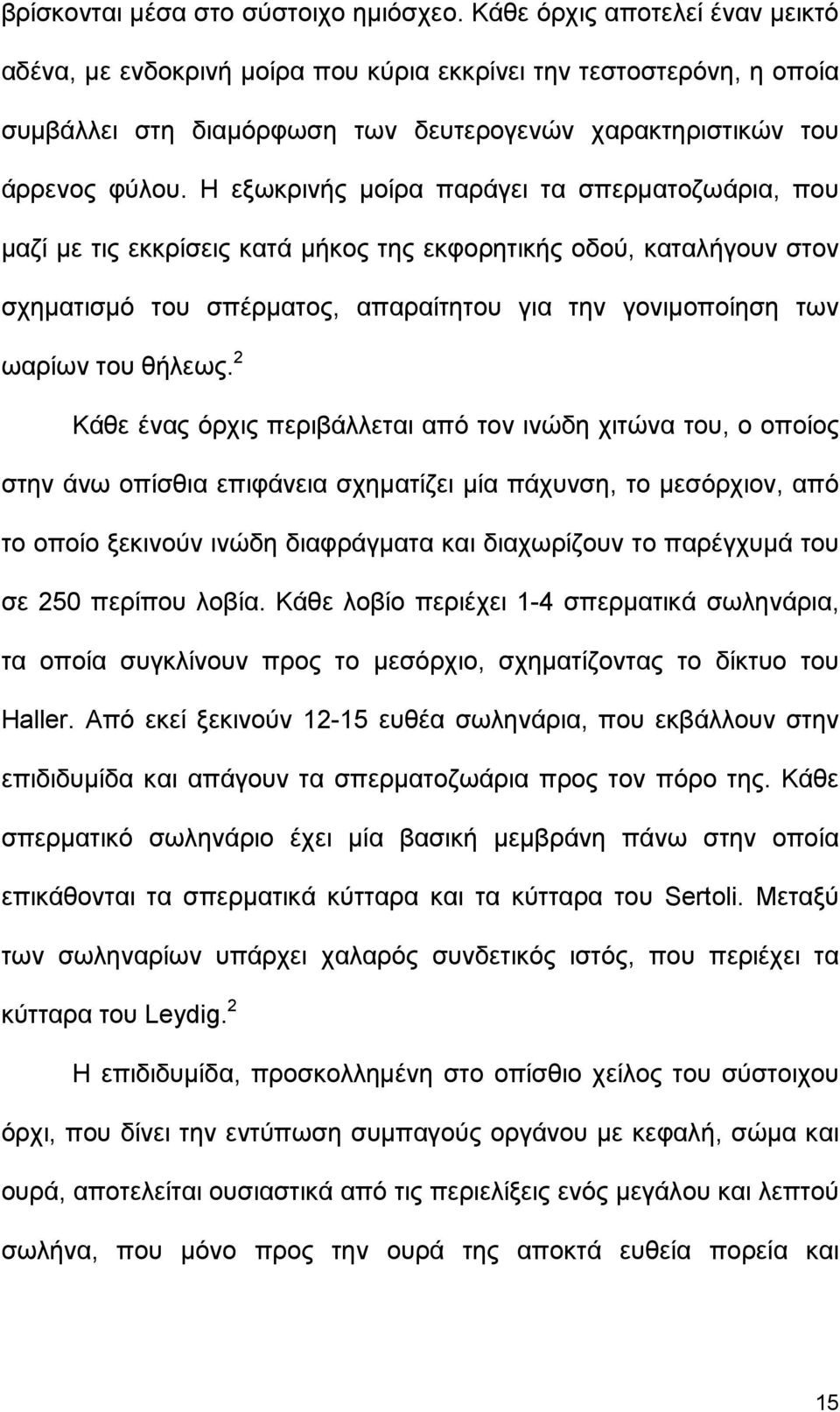 Η εξωκρινής µοίρα παράγει τα σπερµατοζωάρια, που µαζί µε τις εκκρίσεις κατά µήκος της εκφορητικής οδού, καταλήγουν στον σχηµατισµό του σπέρµατος, απαραίτητου για την γονιµοποίηση των ωαρίων του