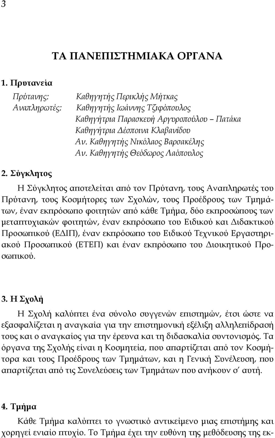 Σύγκλητος Η Σύγκλητος αποτελείται από τον Πρύτανη, τους Αναπληρωτές του Πρύτανη, τους Κοσμήτορες των Σχολών, τους Προέδρους των Τμημάτων, έναν εκπρόσωπο φοιτητών από κάθε Τμήμα, δύο εκπροσώπους των