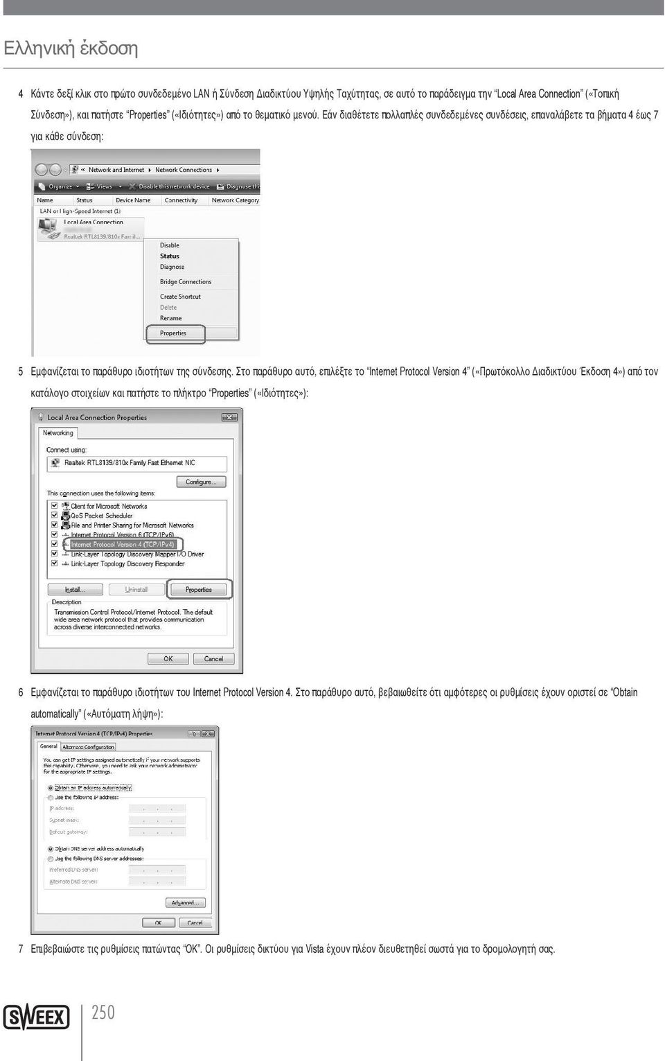 Στο παράθυρο αυτό, επιλέξτε το Internet Protocol Version 4 («Πρωτόκολλο Διαδικτύου Έκδοση 4») από τον κατάλογο στοιχείων και πατήστε το πλήκτρο Properties («Ιδιότητες»): 6 Εμφανίζεται το παράθυρο