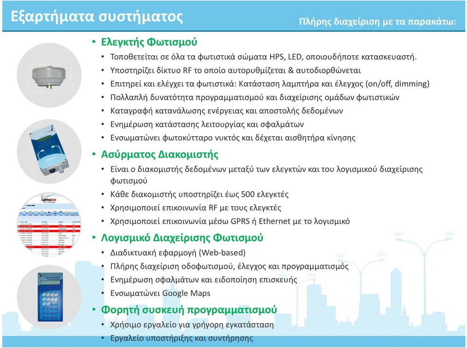 ομάδων φωτιστικών Καταγραφή κατανάλωσης ενέργειας και αποστολής δεδομένων Ενημέρωση κατάστασης λειτουργίας και σφαλμάτων Ενσωματώνει φωτοκύτταρο νυκτός και δέχεται αισθητήρα κίνησης Ασύρματος